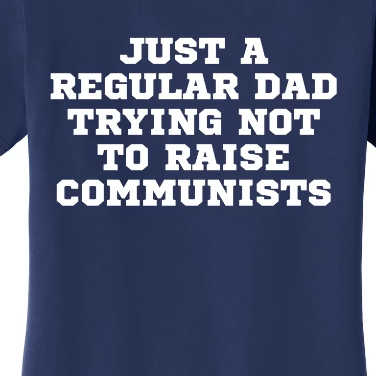 Just A Regular Dad Trying Not To Raise Communists Women's T-Shirt