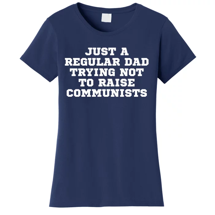 Just A Regular Dad Trying Not To Raise Communists Women's T-Shirt