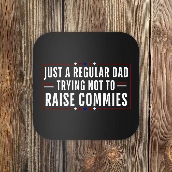 Just A Regular Dad Trying Not To Raise Commies Coaster