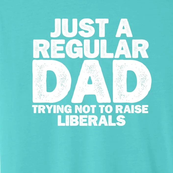 Just A Regular Dad Trying Not To Raise Liberals ChromaSoft Performance T-Shirt