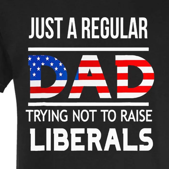 Just A Regular Dad Trying Not To Raise Liberals Fathers Day Garment-Dyed Heavyweight T-Shirt