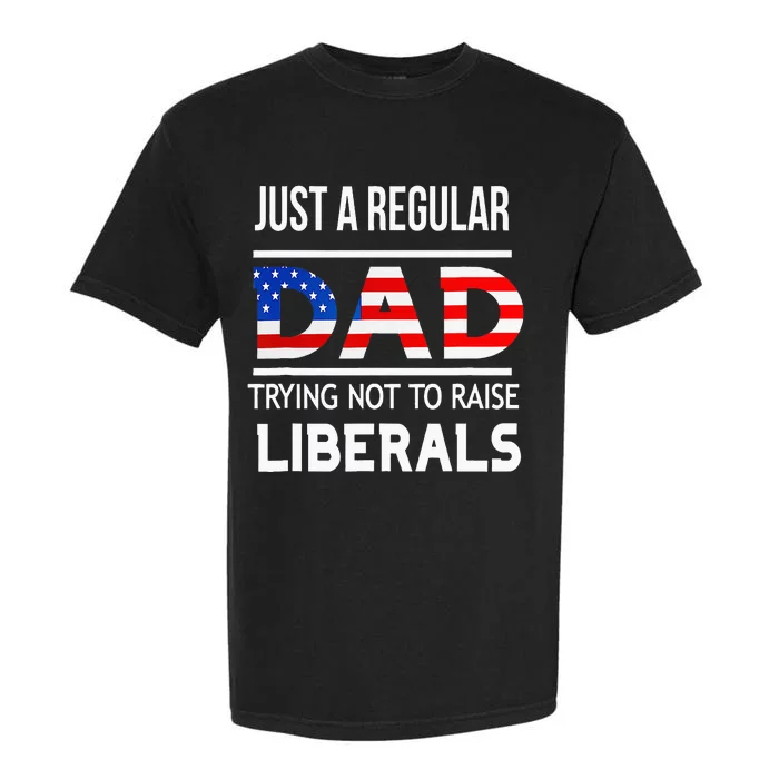 Just A Regular Dad Trying Not To Raise Liberals Fathers Day Garment-Dyed Heavyweight T-Shirt