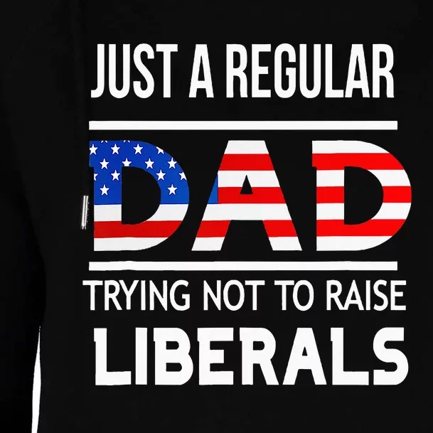 Just A Regular Dad Trying Not To Raise Liberals Fathers Day Womens Funnel Neck Pullover Hood