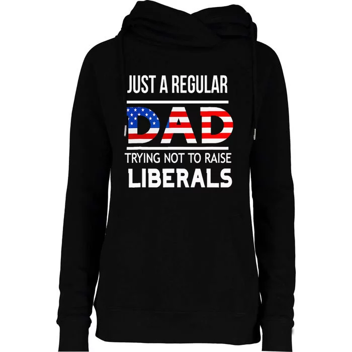 Just A Regular Dad Trying Not To Raise Liberals Fathers Day Womens Funnel Neck Pullover Hood