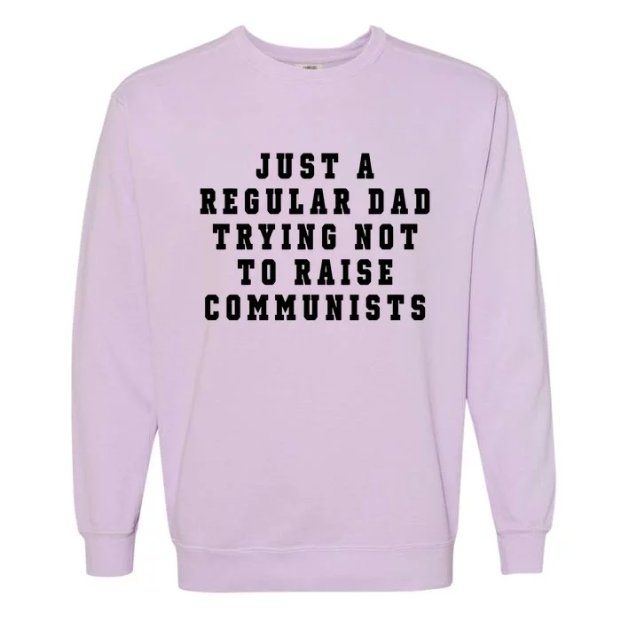 Just A Regular Dad Trying Not To Raise Communists Garment-Dyed Sweatshirt