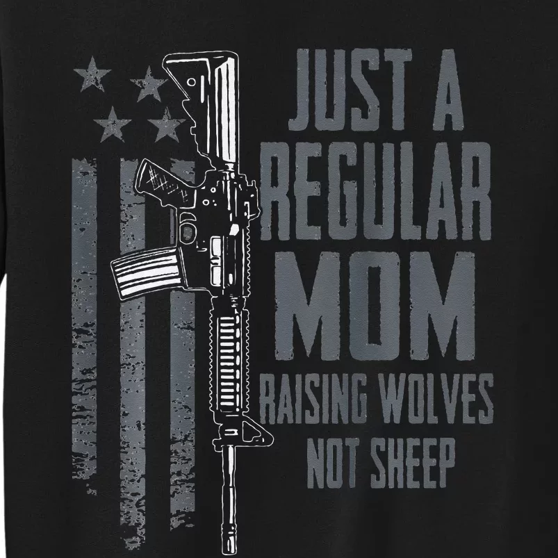 Just A Regular Mom Raising Wolves Not Sheep Guns (ON BACK) Tall Sweatshirt