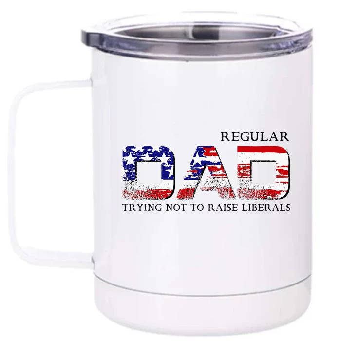 Just A Regular Dad Trying Not To Raise Liberals Front & Back 12oz Stainless Steel Tumbler Cup