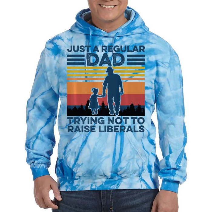 Just A Regular Dad Trying Not To Raise Liberals Tie Dye Hoodie