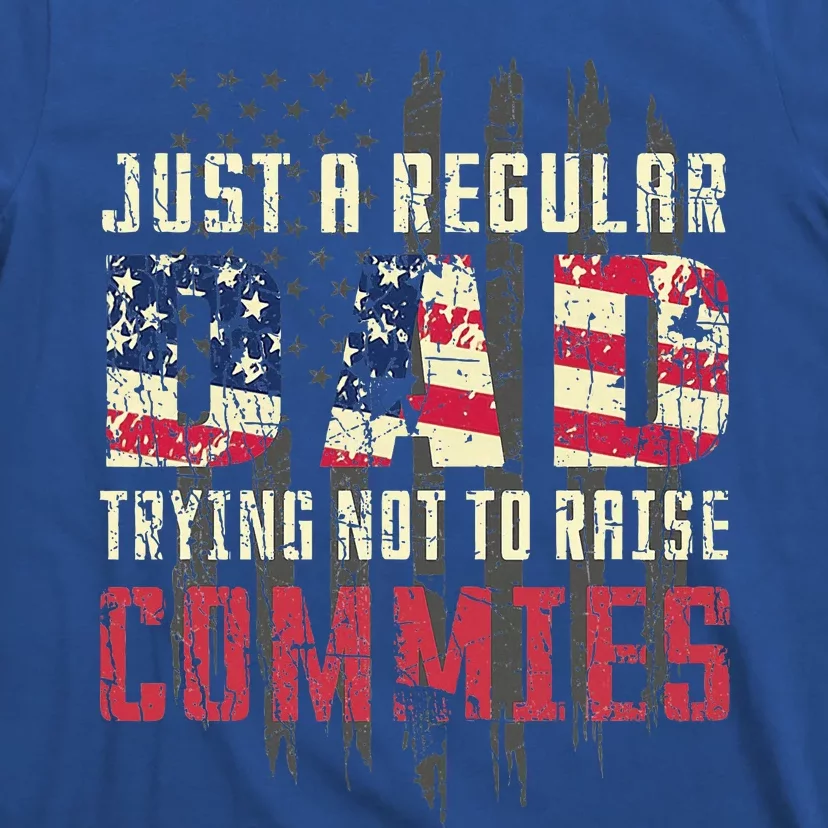 Just A Regular Dad Trying Not To Raise Commies T-Shirt