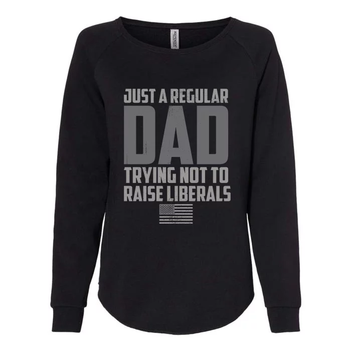 Just A Regular Dad Trying Not To Raise Liberals Womens California Wash Sweatshirt