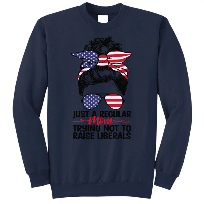 Just A Regular Mom Trying Not To Raise Liberals 4th Of July American Flag Women Tall Sweatshirt