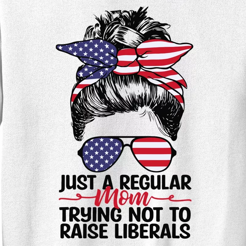 Just A Regular Mom Trying Not To Raise Liberals 4th Of July American Flag Women Sweatshirt