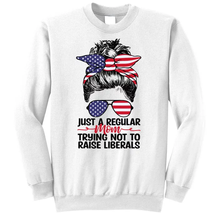 Just A Regular Mom Trying Not To Raise Liberals 4th Of July American Flag Women Sweatshirt