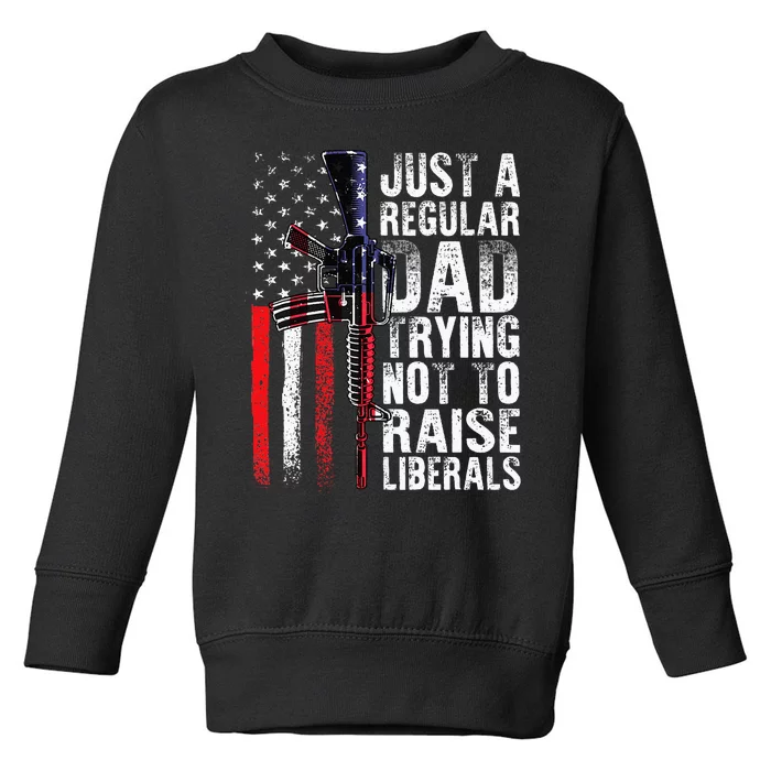 Just A Regular Dad Trying Not To Raise Liberals Fathers Day Toddler Sweatshirt