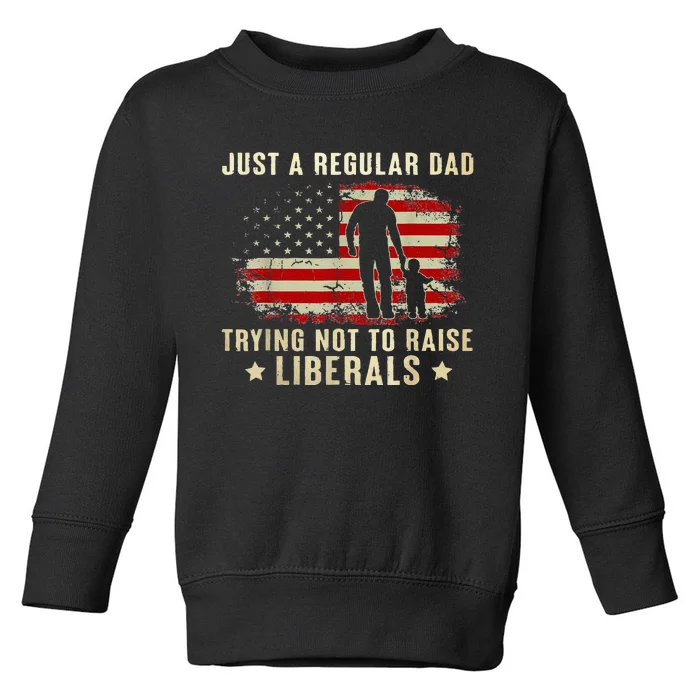 Just A Regular Dad Trying Not To Raise Liberals Fathers Day Toddler Sweatshirt