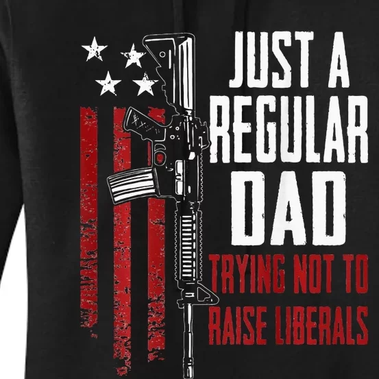 Just A Regular Dad Trying Not To Raise Liberals ON BACK Women's Pullover Hoodie