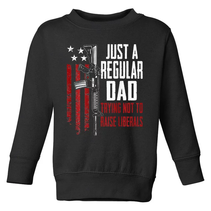 Just A Regular Dad Trying Not To Raise Liberals ON BACK Toddler Sweatshirt