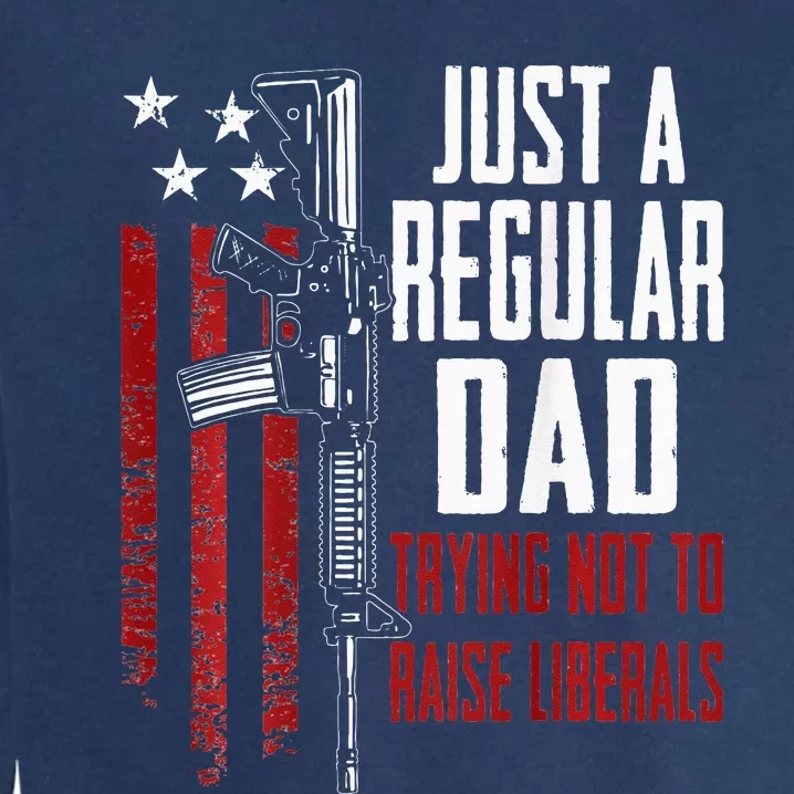 Just A Regular Dad Trying Not To Raise Liberals ON BACK Garment-Dyed Sweatshirt