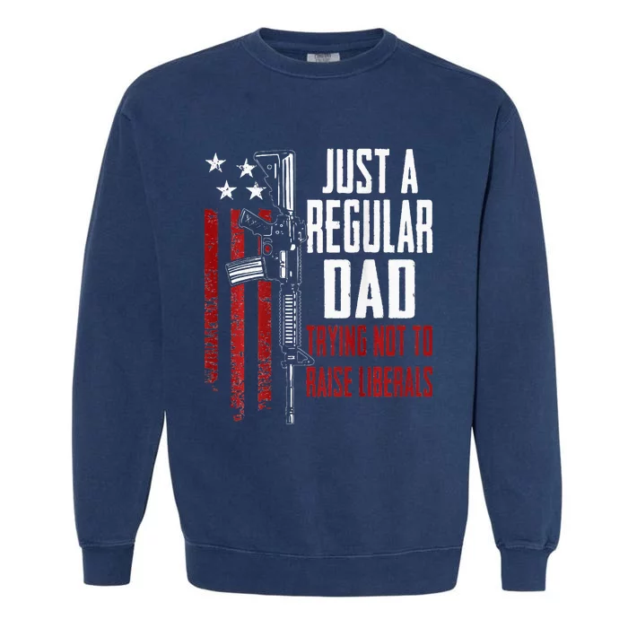 Just A Regular Dad Trying Not To Raise Liberals ON BACK Garment-Dyed Sweatshirt