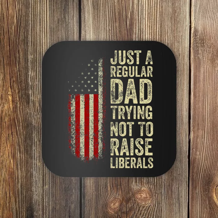 Just A Regular Dad Trying Not To Raise Liberals FatherS Day Coaster