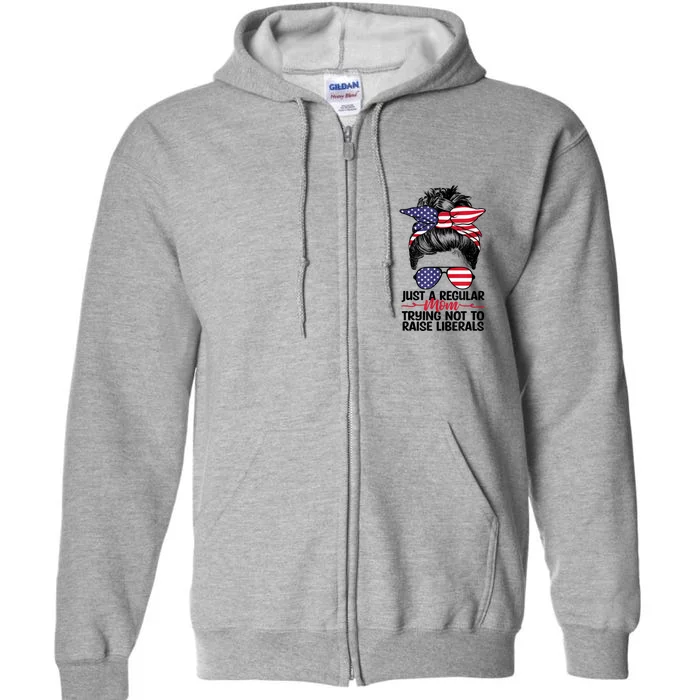 Just A Regular Mom Trying Not To Raise Liberals Full Zip Hoodie