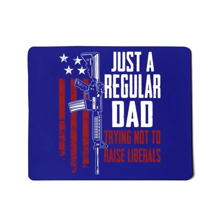 Just A Regular Dad Trying Not To Raise Liberals Gift Mousepad