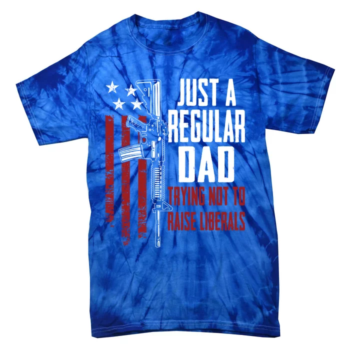 Just A Regular Dad Trying Not To Raise Liberals Gift Tie-Dye T-Shirt