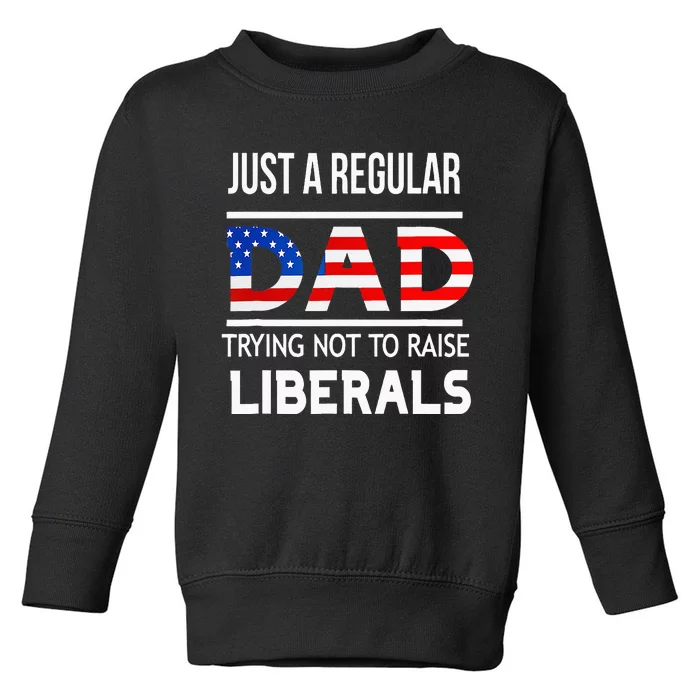 Just A Regular Dad Trying Not To Raise Liberals Fathers Day Toddler Sweatshirt