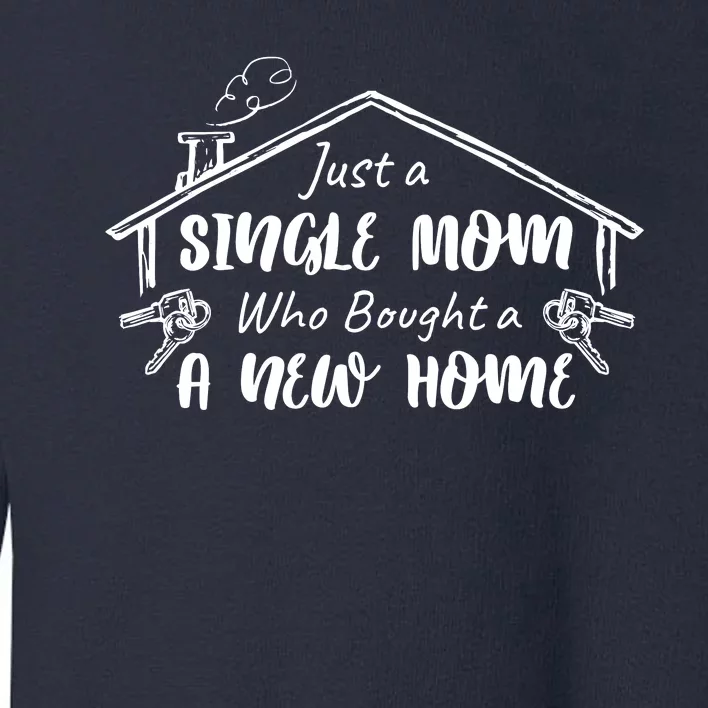 Just A Single Mom Who Bought A New Home Gift Toddler Sweatshirt