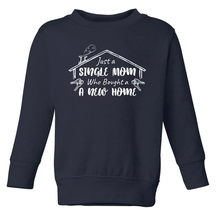 Just A Single Mom Who Bought A New Home Gift Toddler Sweatshirt