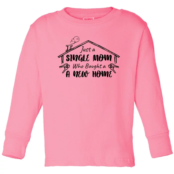 Just A Single Mom Who Bought A New Home Gift Toddler Long Sleeve Shirt