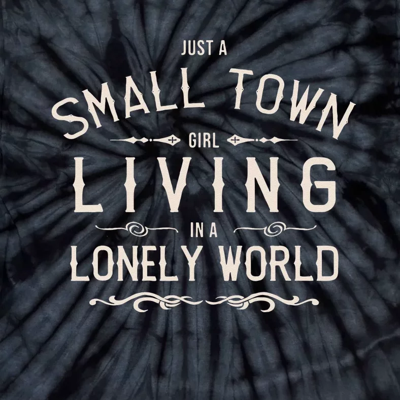 Just A Small Town Girl Living In A Lonely World Tie-Dye T-Shirt