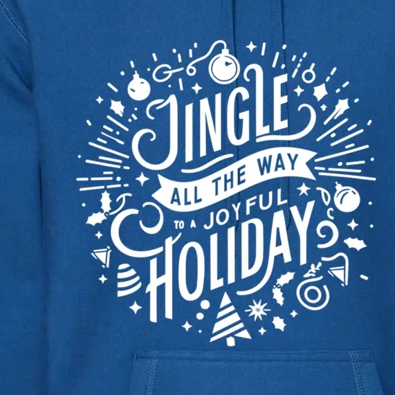 Jingle All The Way To A Joyful Holiday Christmas Holiday Joy Gift Premium Hoodie