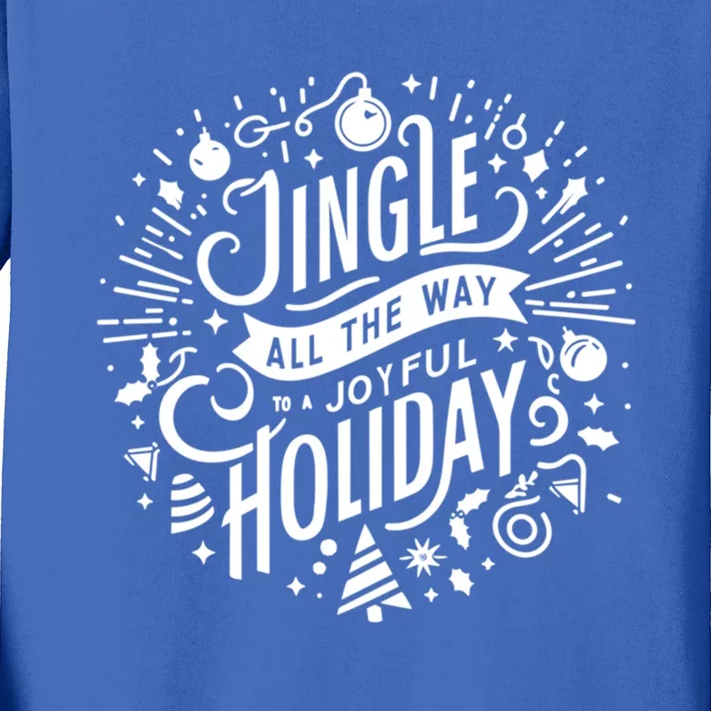 Jingle All The Way To A Joyful Holiday Christmas Holiday Joy Gift Kids Long Sleeve Shirt