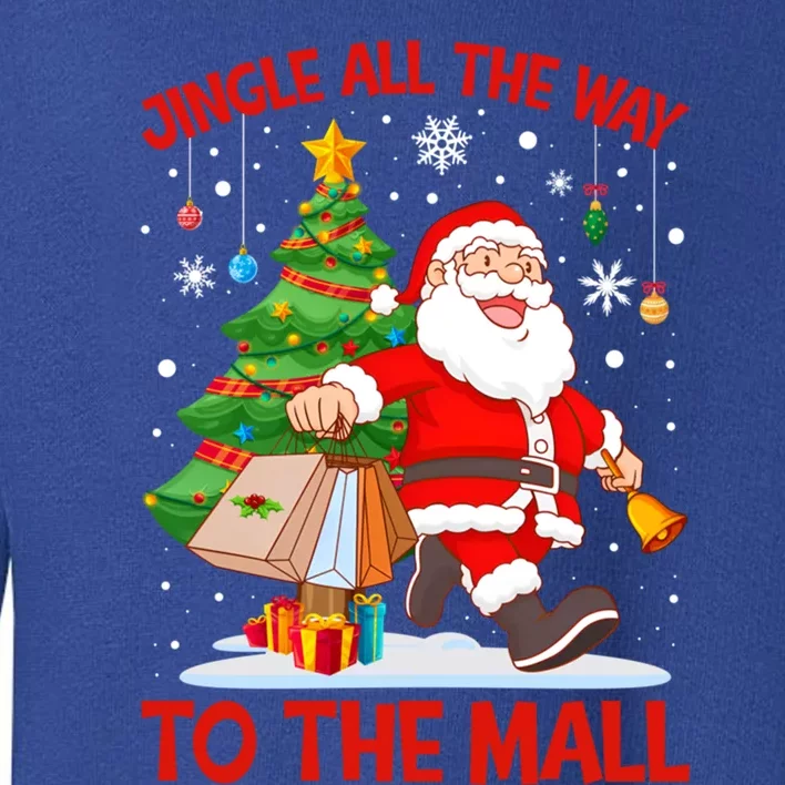 Jingle All The Way To The Mall Christmas Shopping Funny Funny Gift Toddler Sweatshirt