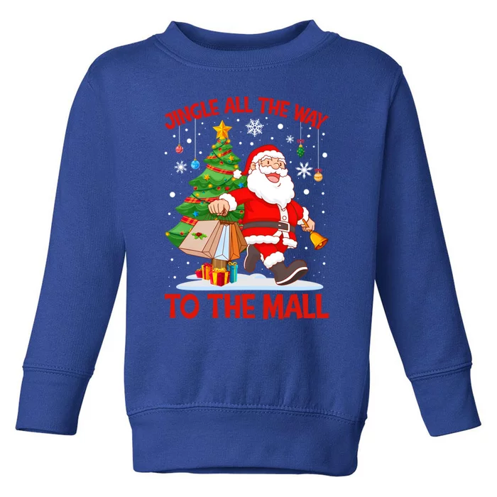 Jingle All The Way To The Mall Christmas Shopping Funny Funny Gift Toddler Sweatshirt