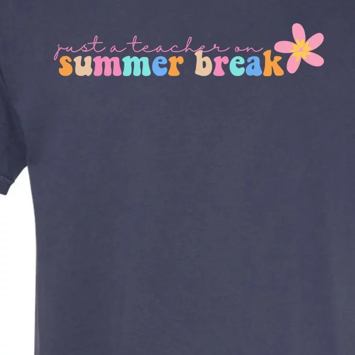 Just A Teacher On Summer Break Flower Garment-Dyed Heavyweight T-Shirt