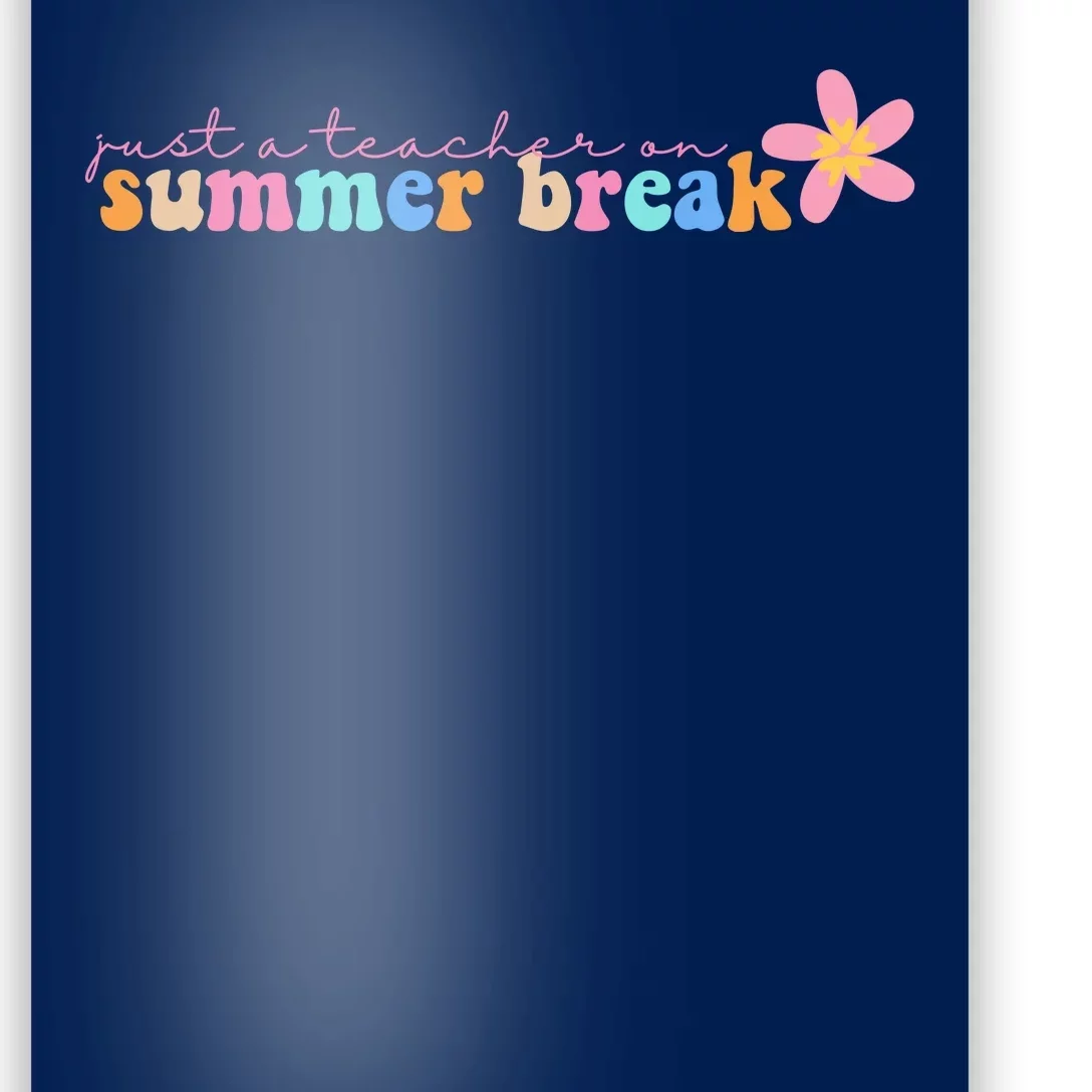 Just A Teacher On Summer Break Flower Poster