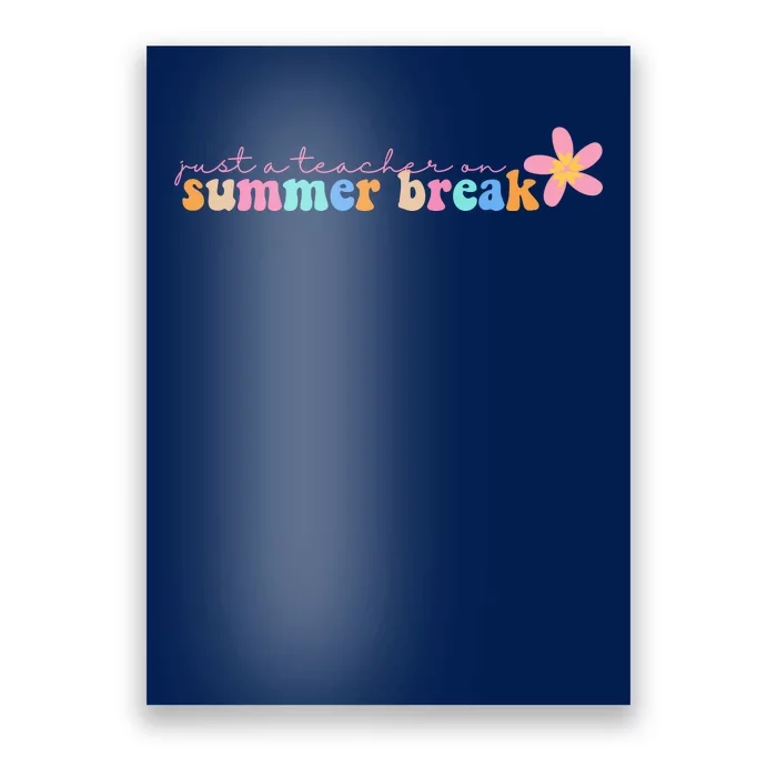 Just A Teacher On Summer Break Flower Poster