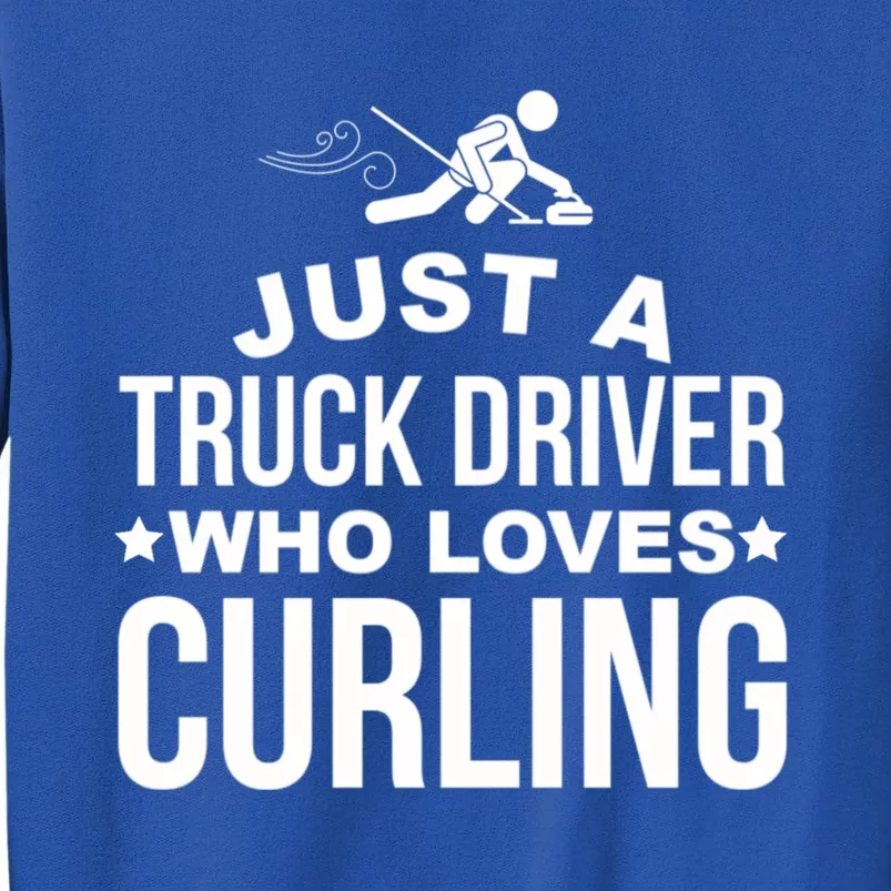 Just A Truck Driver Who Loves Curling Funny Curling Tall Sweatshirt