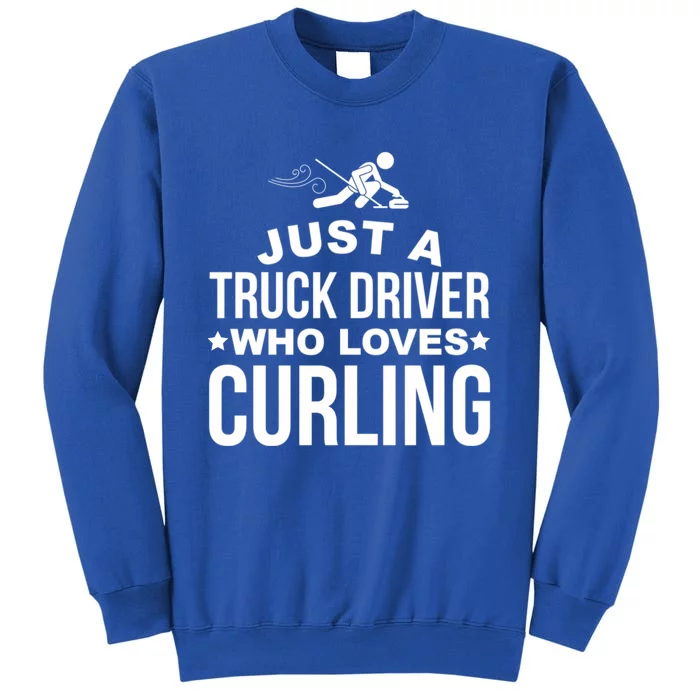 Just A Truck Driver Who Loves Curling Funny Curling Tall Sweatshirt