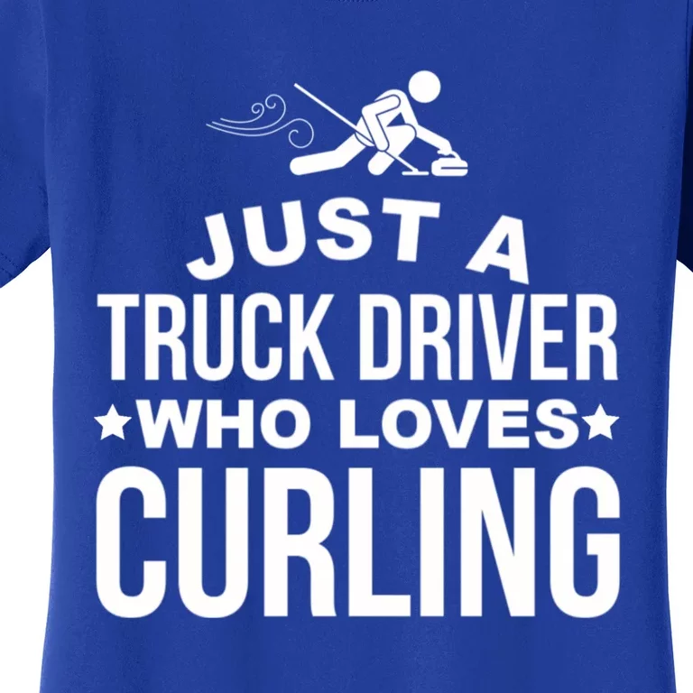 Just A Truck Driver Who Loves Curling Funny Curling Women's T-Shirt