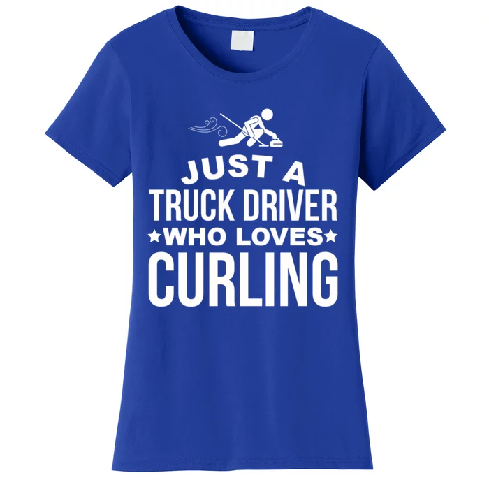 Just A Truck Driver Who Loves Curling Funny Curling Women's T-Shirt