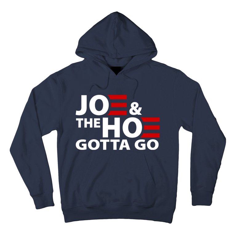 Joe And The Ho Gotta Gotta Go Funny Anti Biden Harris Hoodie