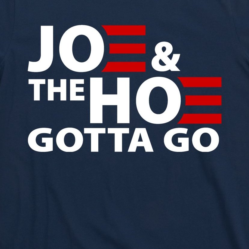 Joe And The Ho Gotta Gotta Go Funny Anti Biden Harris T-Shirt