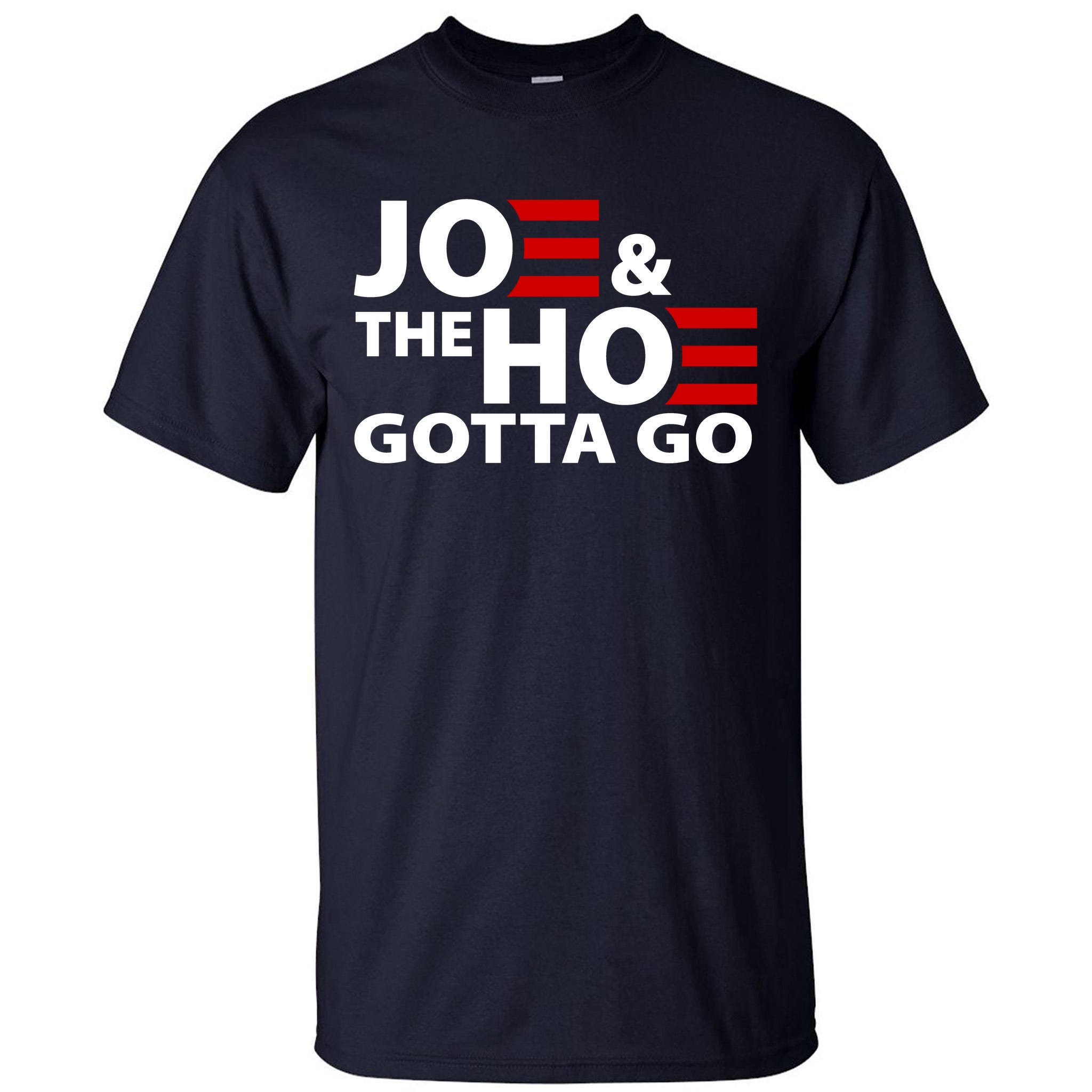 Joe And The Ho Gotta Gotta Go Funny Anti Biden Harris Tall T-Shirt ...