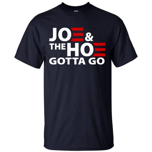 Joe And The Ho Gotta Gotta Go Funny Anti Biden Harris Tall T-Shirt