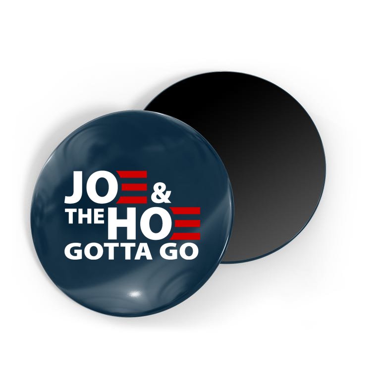 Joe And The Ho Gotta Gotta Go Funny Anti Biden Harris Magnet