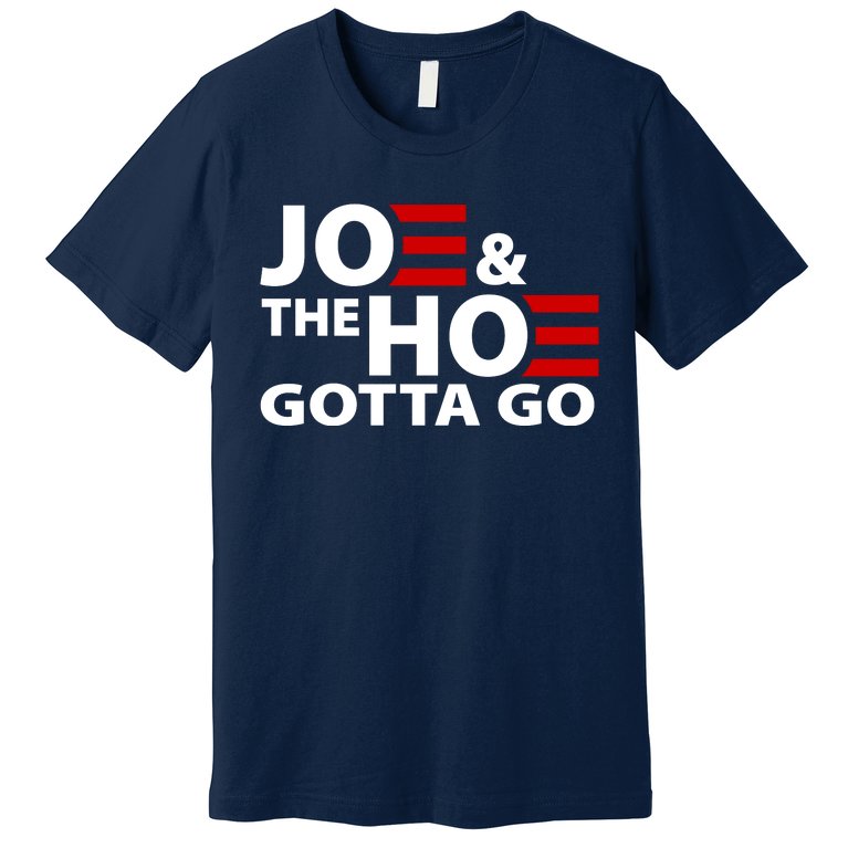 Joe And The Ho Gotta Gotta Go Funny Anti Biden Harris Premium T-Shirt