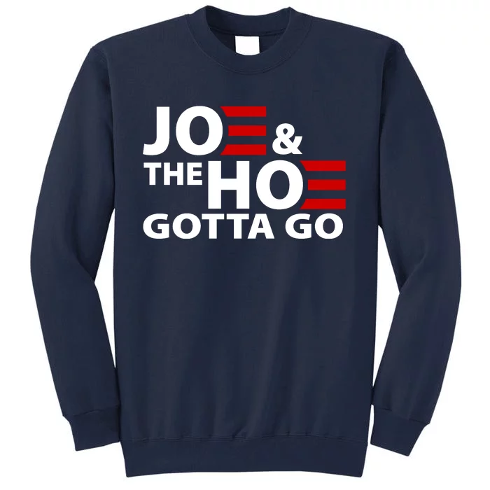 Joe And The Ho Gotta Gotta Go Funny Anti Biden Harris Tall Sweatshirt